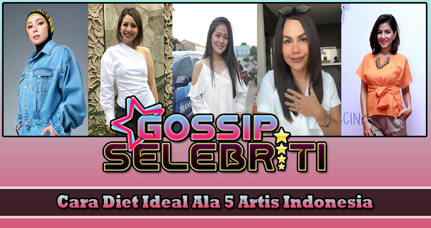 Cara Diet Ideal Ala 5 Artis Indonesia